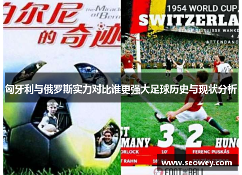 匈牙利与俄罗斯实力对比谁更强大足球历史与现状分析