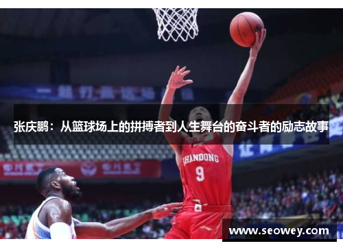张庆鹏：从篮球场上的拼搏者到人生舞台的奋斗者的励志故事