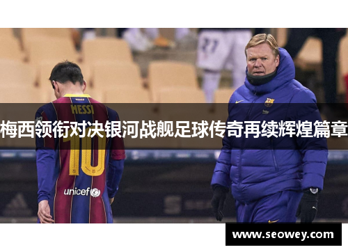 梅西领衔对决银河战舰足球传奇再续辉煌篇章